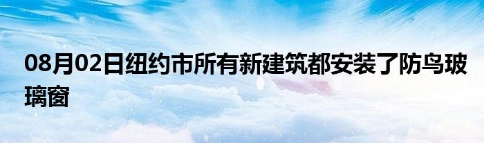 08月02日纽约市所有新建筑都安装了防鸟玻璃窗