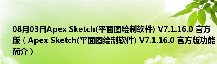 08月03日Apex Sketch(平面图绘制软件) V7.1.16.0 官方版（Apex Sketch(平面图绘制软件) V7.1.16.0 官方版功能简介）