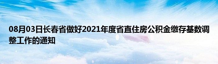 08月03日长春省做好2021年度省直住房公积金缴存基数调整工作的通知