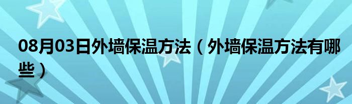 08月03日外墙保温方法（外墙保温方法有哪些）