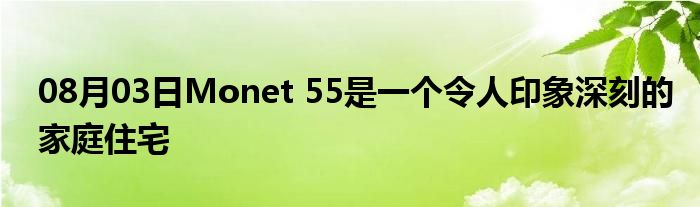 08月03日Monet 55是一个令人印象深刻的家庭住宅