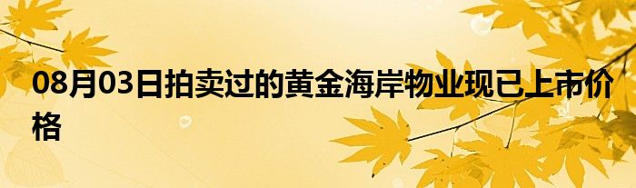 08月03日拍卖过的黄金海岸物业现已上市价格