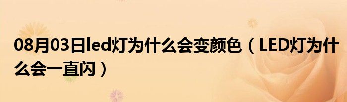 08月03日led灯为什么会变颜色（LED灯为什么会一直闪）