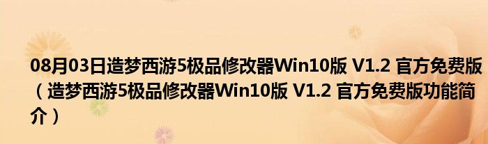 08月03日造梦西游5极品修改器Win10版 V1.2 官方免费版（造梦西游5极品修改器Win10版 V1.2 官方免费版功能简介）