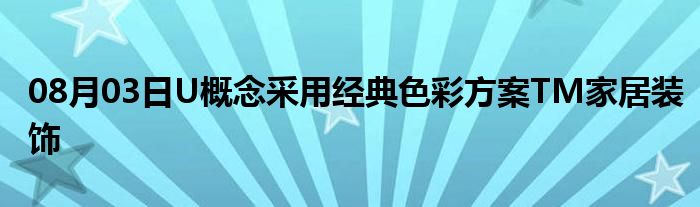 08月03日U概念采用经典色彩方案TM家居装饰