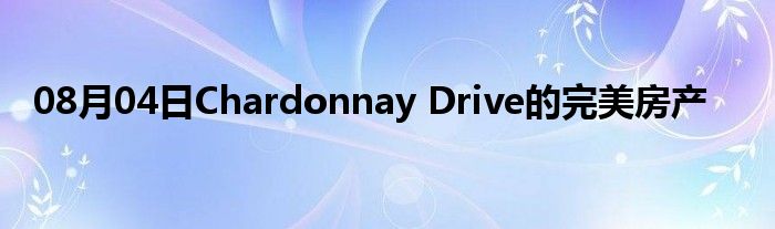 08月04日Chardonnay Drive的完美房产