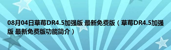 08月04日草莓DR4.5加强版 最新免费版（草莓DR4.5加强版 最新免费版功能简介）