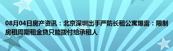 08月04日房产资讯：北京深圳出手严防长租公寓爆雷：限制房租周期租金贷只能拨付给承租人