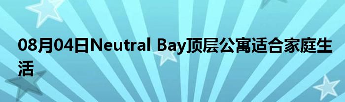 08月04日Neutral Bay顶层公寓适合家庭生活