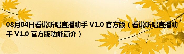 08月04日看说听唱直播助手 V1.0 官方版（看说听唱直播助手 V1.0 官方版功能简介）