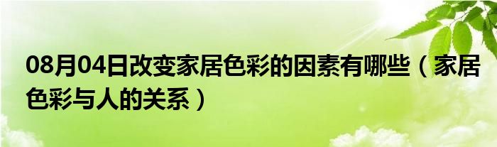 08月04日改变家居色彩的因素有哪些（家居色彩与人的关系）