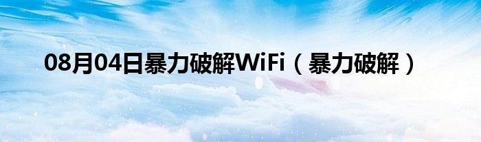 08月04日暴力破解WiFi（暴力破解）