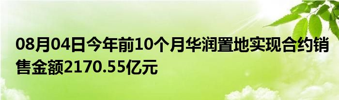 08月04日今年前10个月华润置地实现合约销售金额2170.55亿元