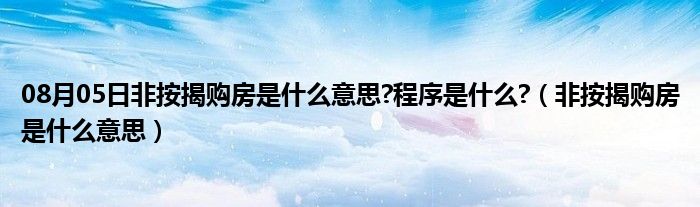 08月05日非按揭购房是什么意思?程序是什么?（非按揭购房是什么意思）