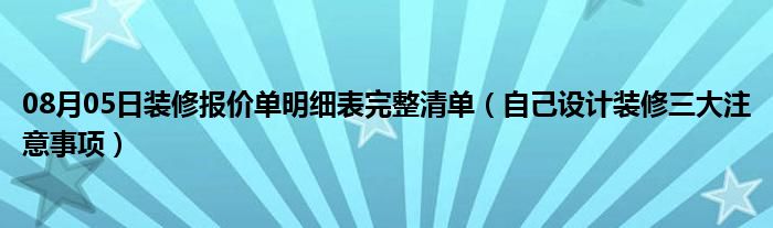 08月05日装修报价单明细表完整清单（自己设计装修三大注意事项）