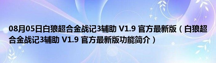 08月05日白狼超合金战记3辅助 V1.9 官方最新版（白狼超合金战记3辅助 V1.9 官方最新版功能简介）