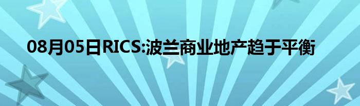 08月05日RICS:波兰商业地产趋于平衡