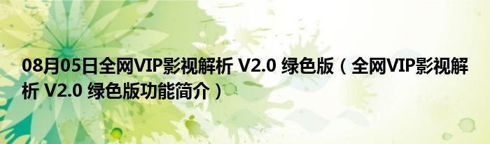 08月05日全网VIP影视解析 V2.0 绿色版（全网VIP影视解析 V2.0 绿色版功能简介）