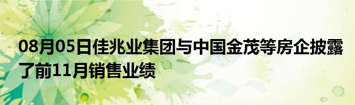 08月05日佳兆业集团与中国金茂等房企披露了前11月销售业绩