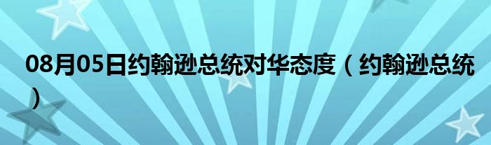 08月05日约翰逊总统对华态度（约翰逊总统）