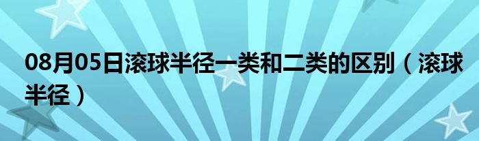 08月05日滚球半径一类和二类的区别（滚球半径）