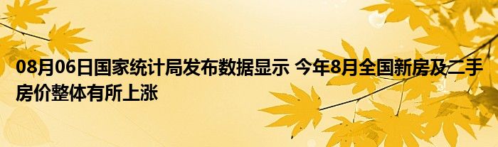 08月06日国家统计局发布数据显示 今年8月全国新房及二手房价整体有所上涨