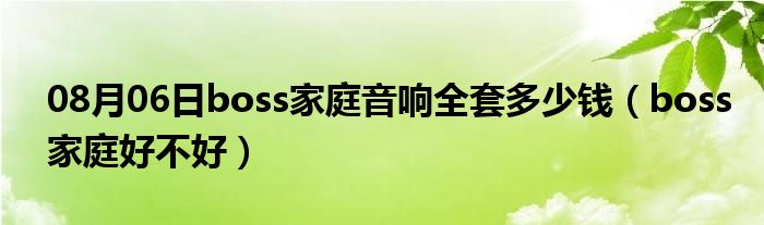 08月06日boss家庭音响全套多少钱（boss家庭好不好）