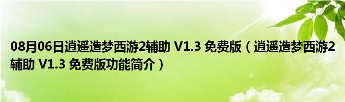 08月06日逍遥造梦西游2辅助 V1.3 免费版（逍遥造梦西游2辅助 V1.3 免费版功能简介）