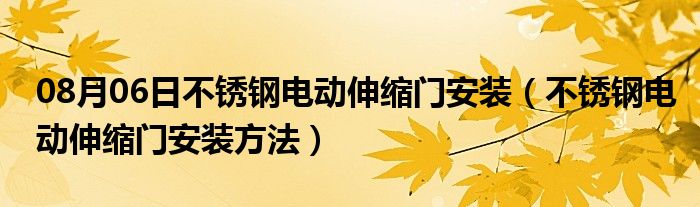 08月06日不锈钢电动伸缩门安装（不锈钢电动伸缩门安装方法）