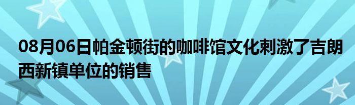 08月06日帕金顿街的咖啡馆文化刺激了吉朗西新镇单位的销售