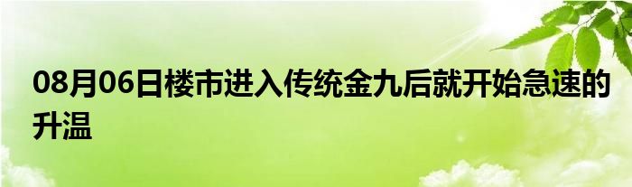 08月06日楼市进入传统金九后就开始急速的升温