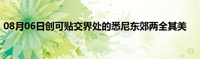 08月06日创可贴交界处的悉尼东郊两全其美