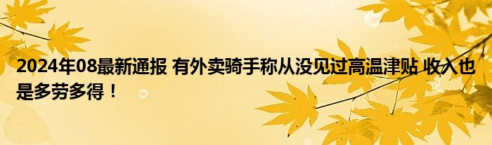 2024年08最新通报 有外卖骑手称从没见过高温津贴 收入也是多劳多得！