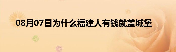 08月07日为什么福建人有钱就盖城堡