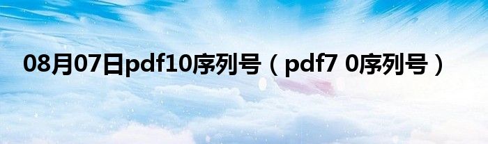 08月07日pdf10序列号（pdf7 0序列号）