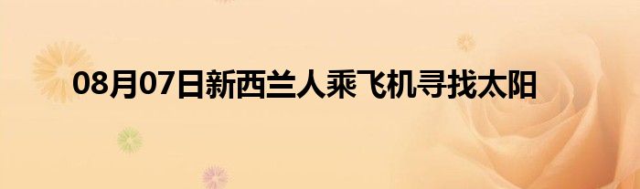 08月07日新西兰人乘飞机寻找太阳