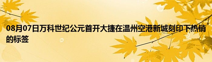 08月07日万科世纪公元首开大捷在温州空港新城刻印下热销的标签