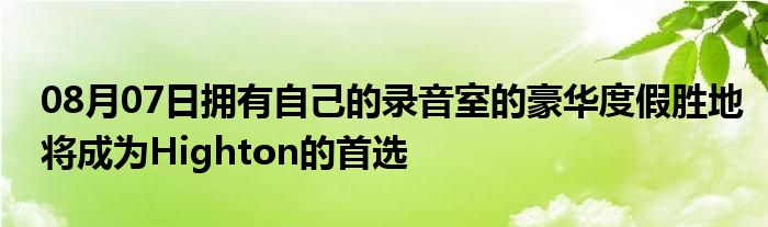 08月07日拥有自己的录音室的豪华度假胜地将成为Highton的首选