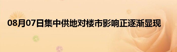 08月07日集中供地对楼市影响正逐渐显现