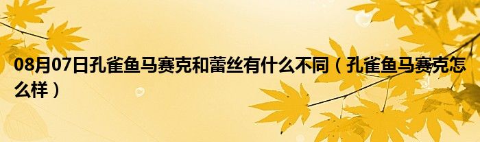 08月07日孔雀鱼马赛克和蕾丝有什么不同（孔雀鱼马赛克怎么样）