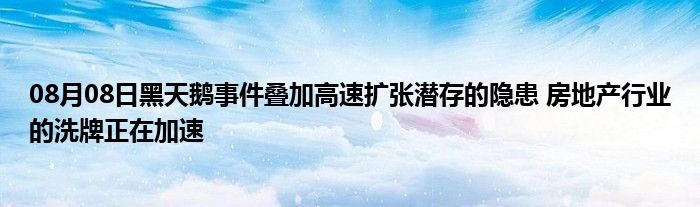 08月08日黑天鹅事件叠加高速扩张潜存的隐患 房地产行业的洗牌正在加速