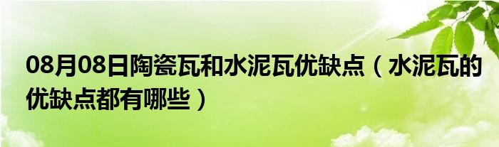 08月08日陶瓷瓦和水泥瓦优缺点（水泥瓦的优缺点都有哪些）