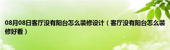 08月08日客厅没有阳台怎么装修设计（客厅没有阳台怎么装修好看）