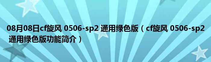 08月08日cf旋风 0506-sp2 通用绿色版（cf旋风 0506-sp2 通用绿色版功能简介）