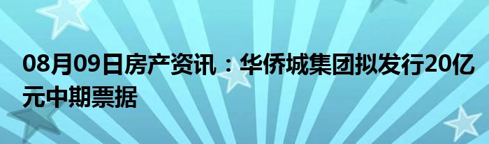 08月09日房产资讯：华侨城集团拟发行20亿元中期票据