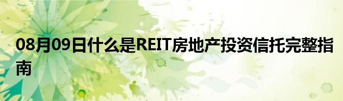 08月09日什么是REIT房地产投资信托完整指南