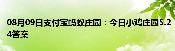 08月09日支付宝蚂蚁庄园：今日小鸡庄园5.24答案