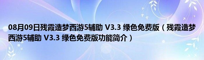 08月09日残霞造梦西游5辅助 V3.3 绿色免费版（残霞造梦西游5辅助 V3.3 绿色免费版功能简介）