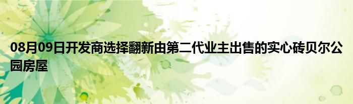 08月09日开发商选择翻新由第二代业主出售的实心砖贝尔公园房屋