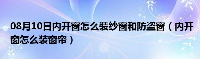 08月10日内开窗怎么装纱窗和防盗窗（内开窗怎么装窗帘）